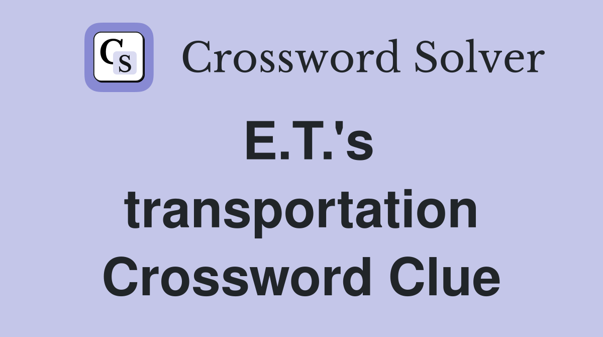 E.T.'s transportation Crossword Clue