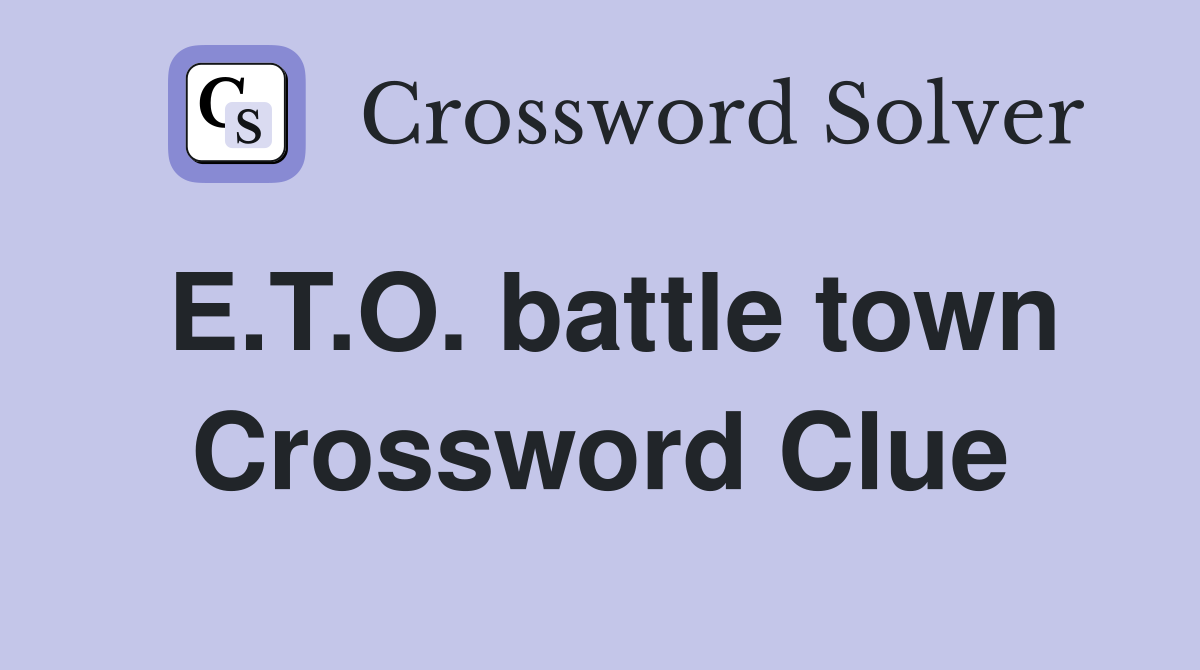 E.T.O. battle town Crossword Clue