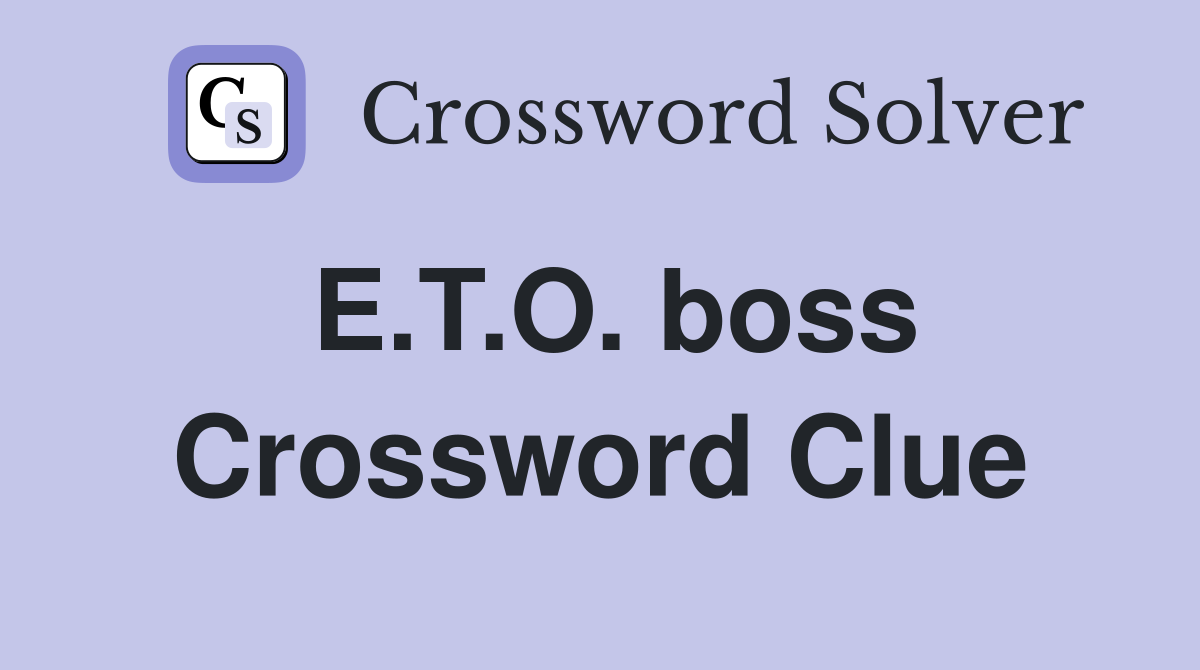 E.T.O. boss Crossword Clue