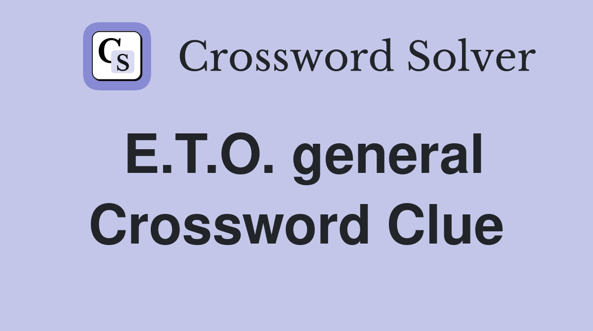 E.T.O. general Crossword Clue