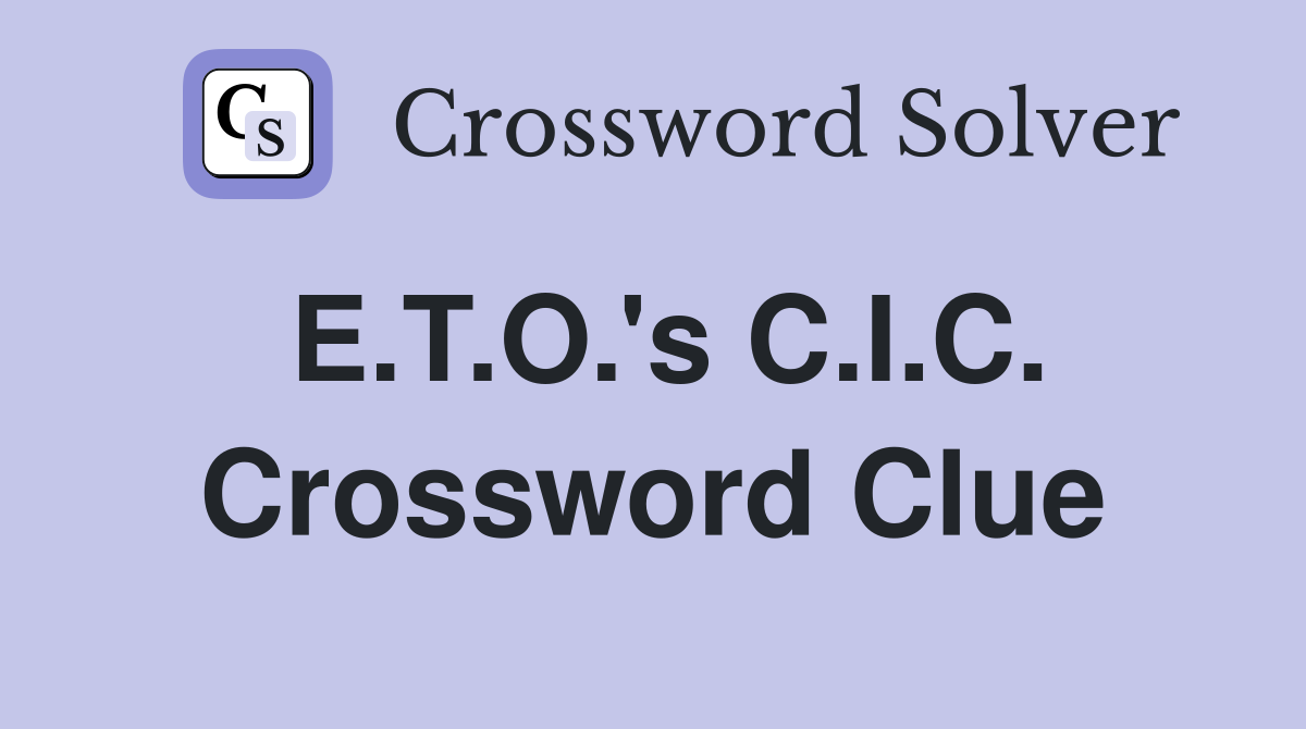 E.T.O.'s C.I.C. Crossword Clue