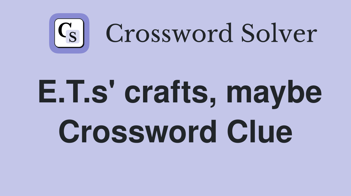 E.T.s' crafts, maybe Crossword Clue