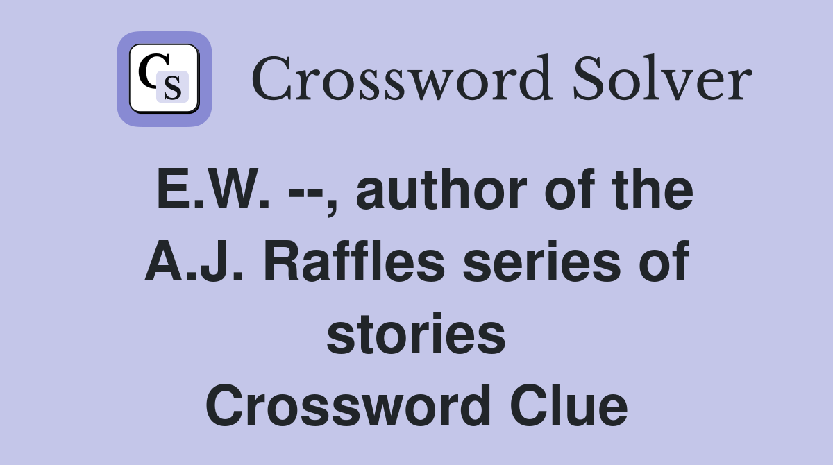E.W. --, author of the A.J. Raffles series of stories Crossword Clue