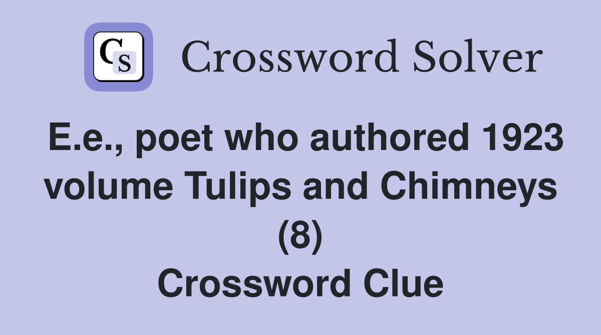 E.e., poet who authored 1923 volume Tulips and Chimneys (8) Crossword Clue