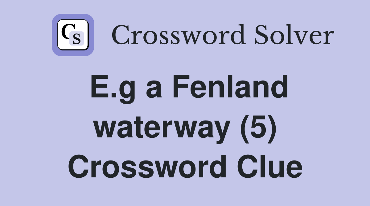 E.g a Fenland waterway (5) Crossword Clue