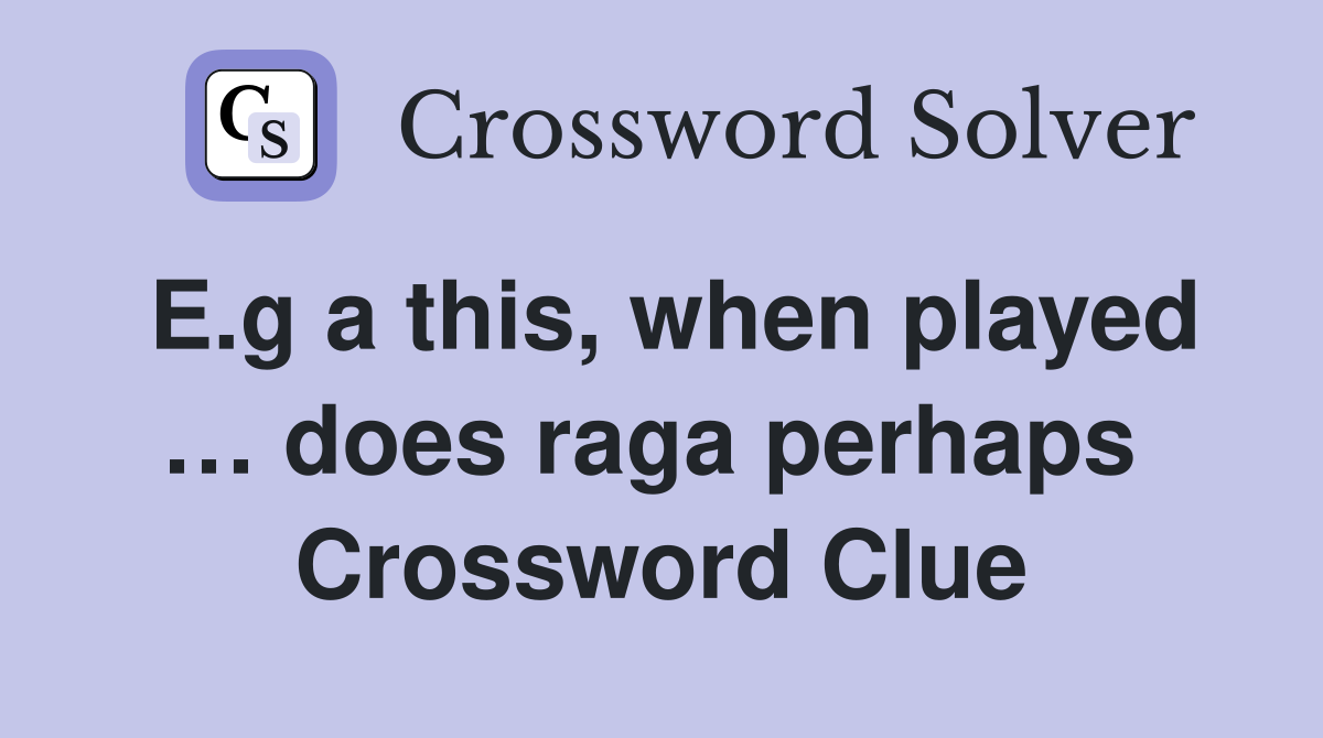 E.g a this, when played … does raga perhaps  Crossword Clue