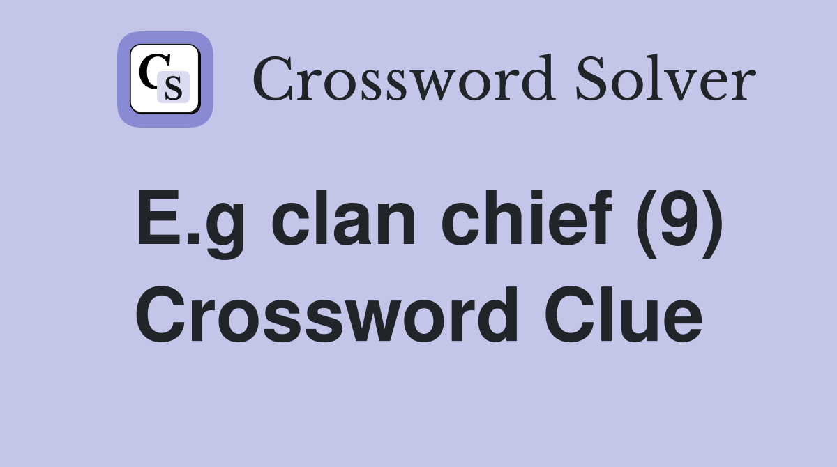 E.g clan chief (9) Crossword Clue