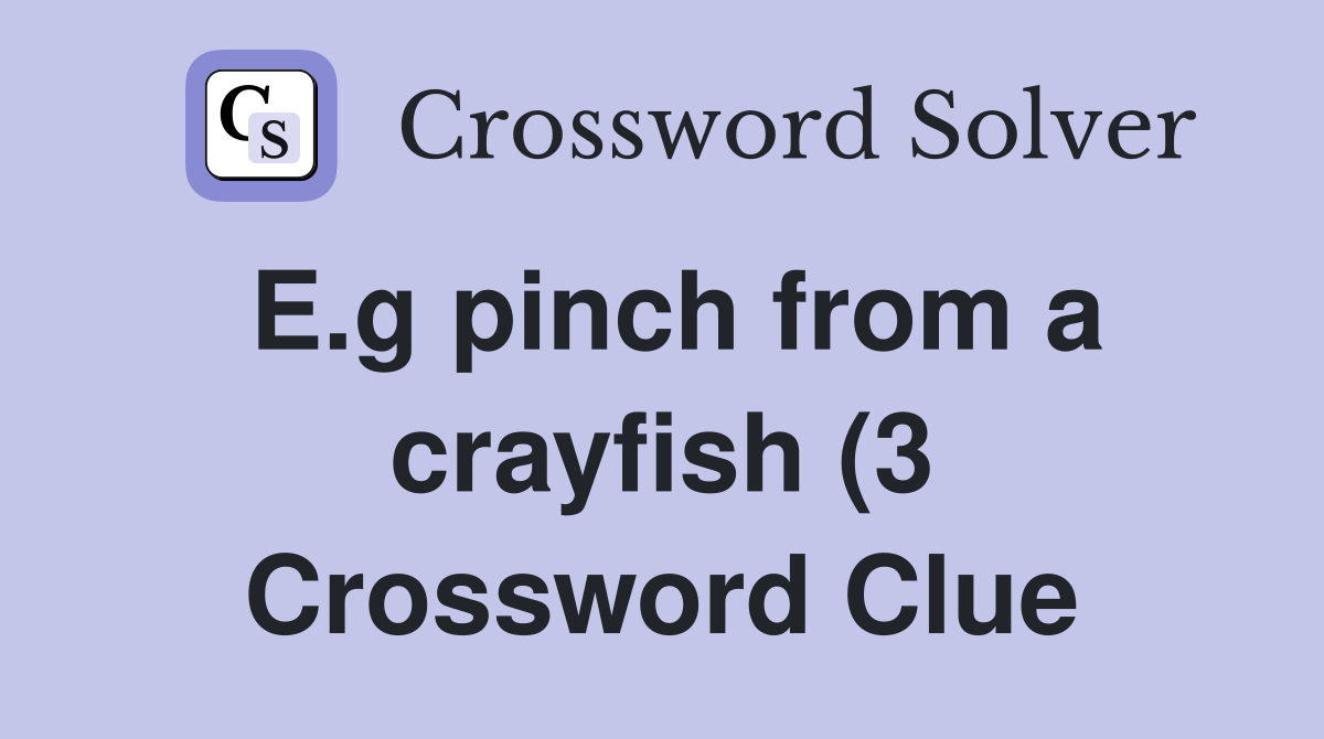 E g pinch from a crayfish (3) Crossword Clue Answers Crossword Solver E g pinch from a crayfish (3) Crossword Clue Answers Crossword Solver