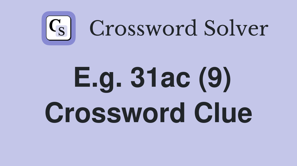 E.g. 31ac (9) Crossword Clue