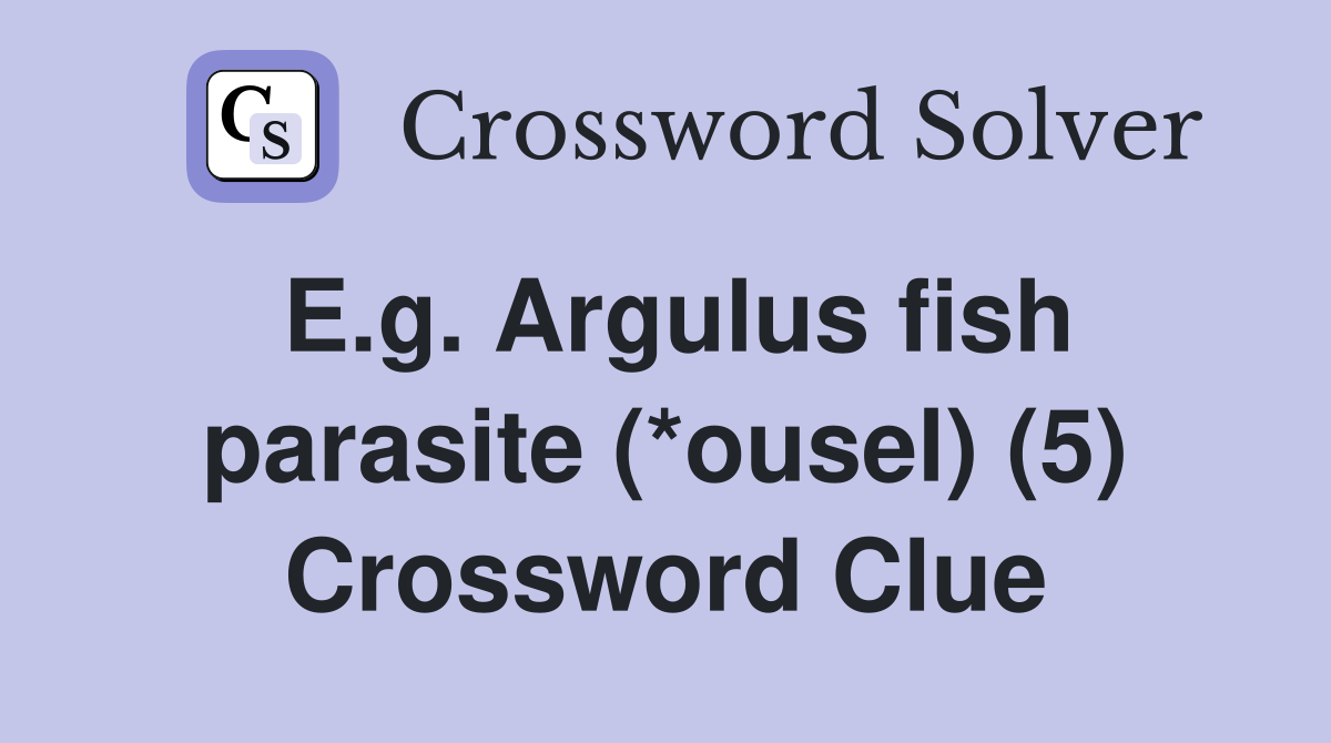 E.g. Argulus fish parasite (*ousel) (5) Crossword Clue