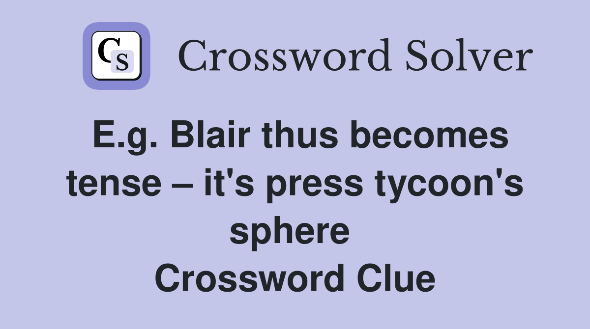 E.g. Blair thus becomes tense – it's press tycoon's sphere  Crossword Clue