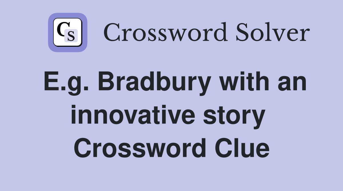 E.g. Bradbury with an innovative story  Crossword Clue