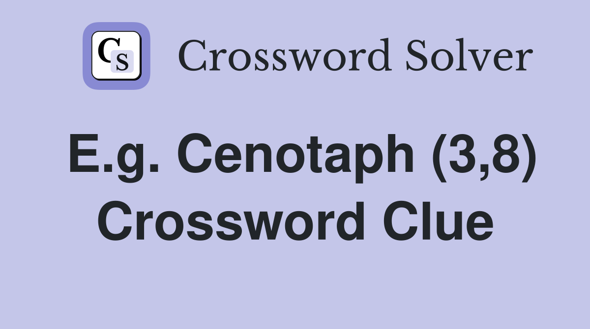 E.g. Cenotaph (3,8) Crossword Clue