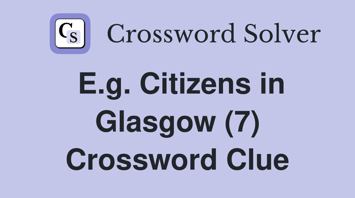 E.g. Citizens in Glasgow (7) Crossword Clue
