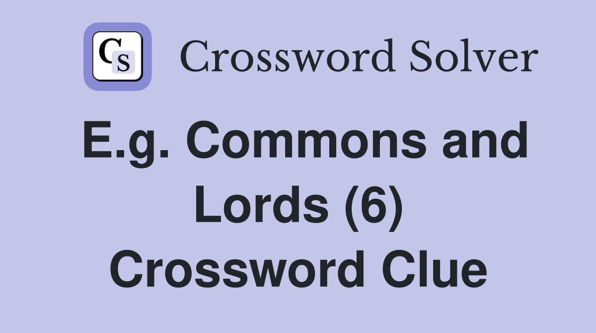 E.g. Commons and Lords (6) Crossword Clue