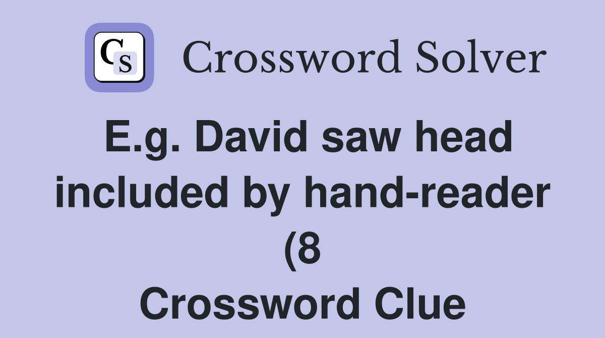 E g David saw head included by hand reader (8) Crossword Clue E g David saw head included by hand reader (8) Crossword Clue