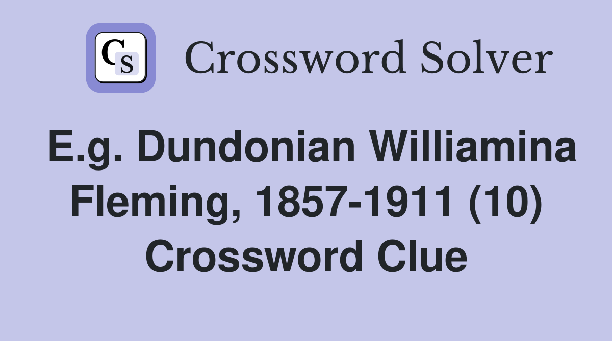 E.g. Dundonian Williamina Fleming, 1857-1911 (10) Crossword Clue