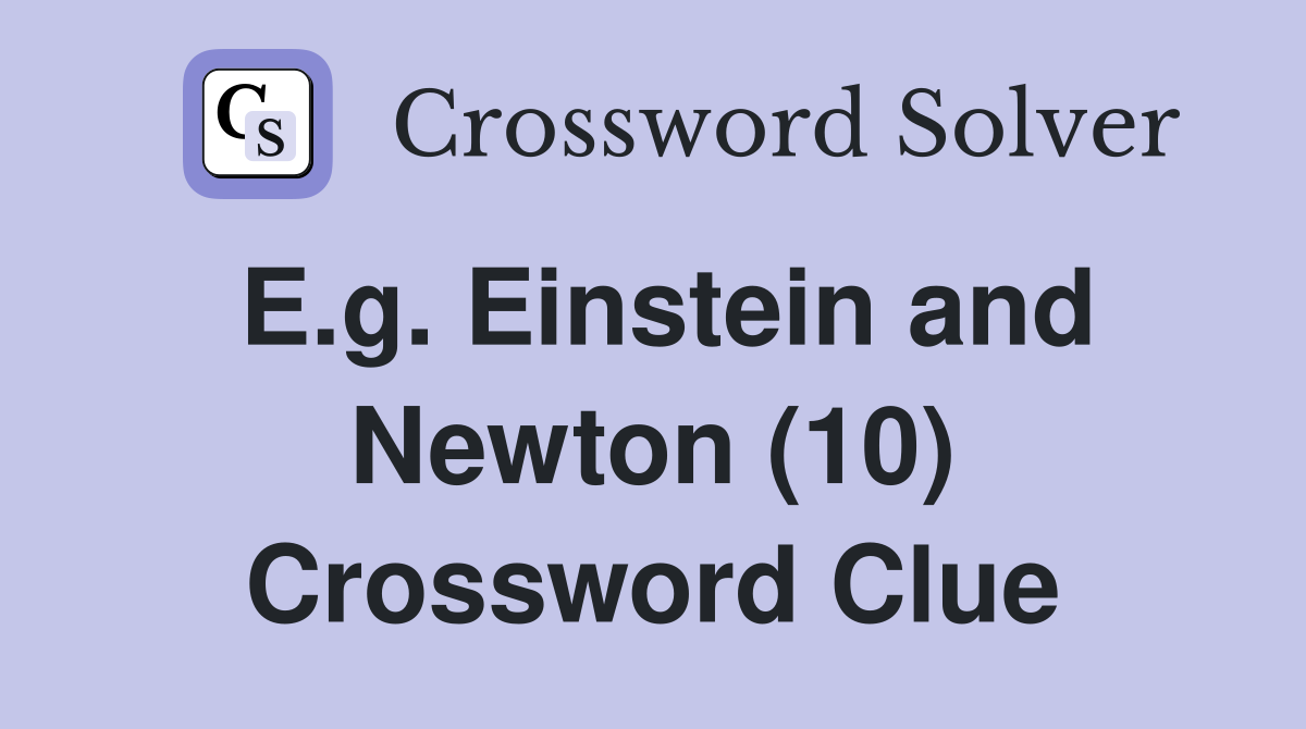 E.g. Einstein and Newton (10) Crossword Clue