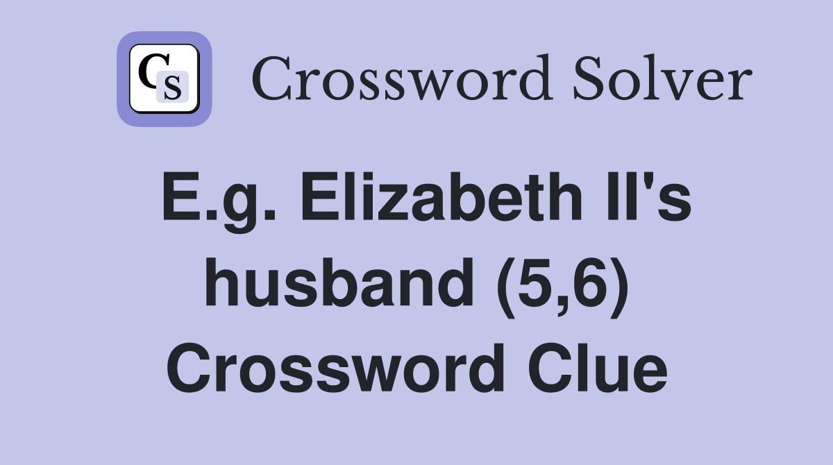E.g. Elizabeth II's husband (5,6) Crossword Clue