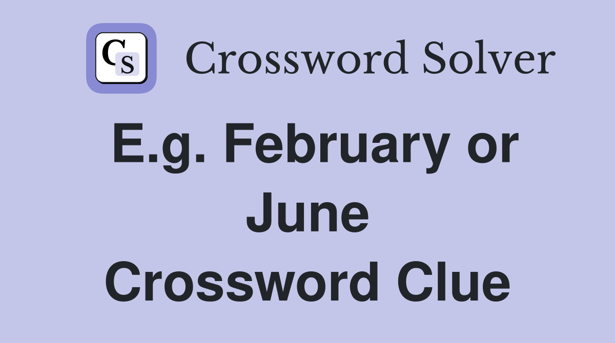 E.g. February or June Crossword Clue
