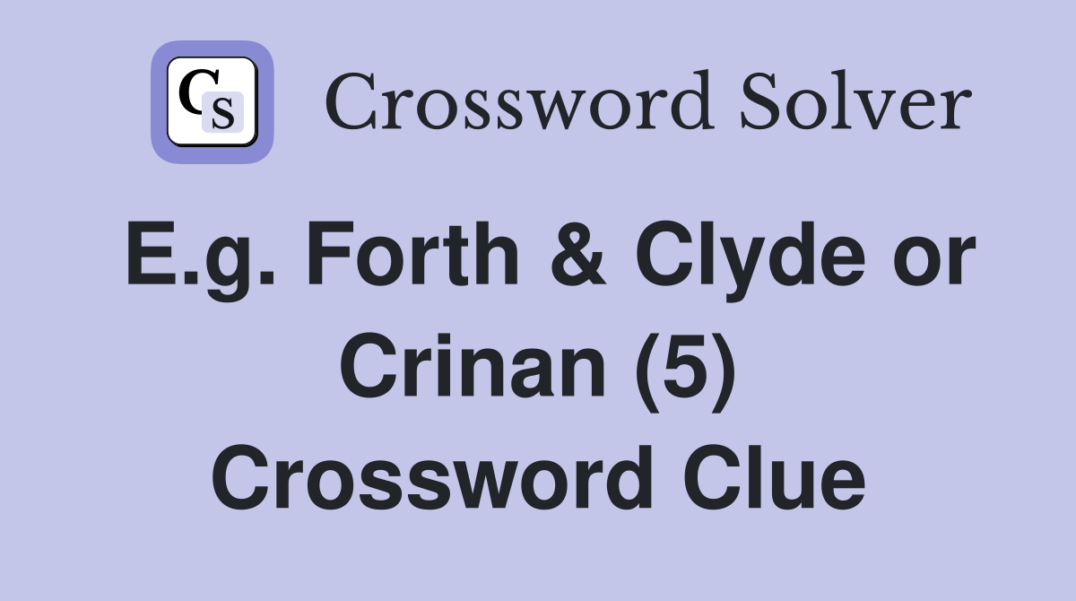 E.g. Forth & Clyde or Crinan (5) Crossword Clue