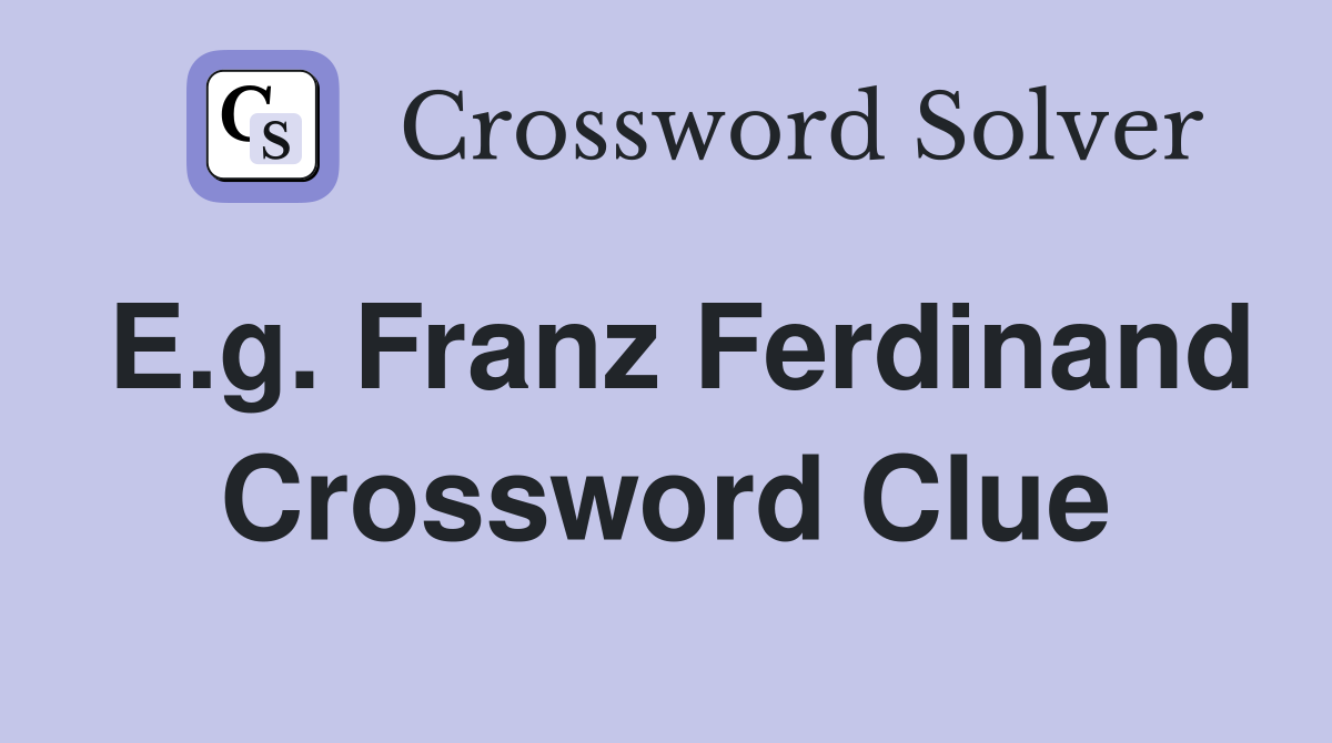 E.g. Franz Ferdinand Crossword Clue