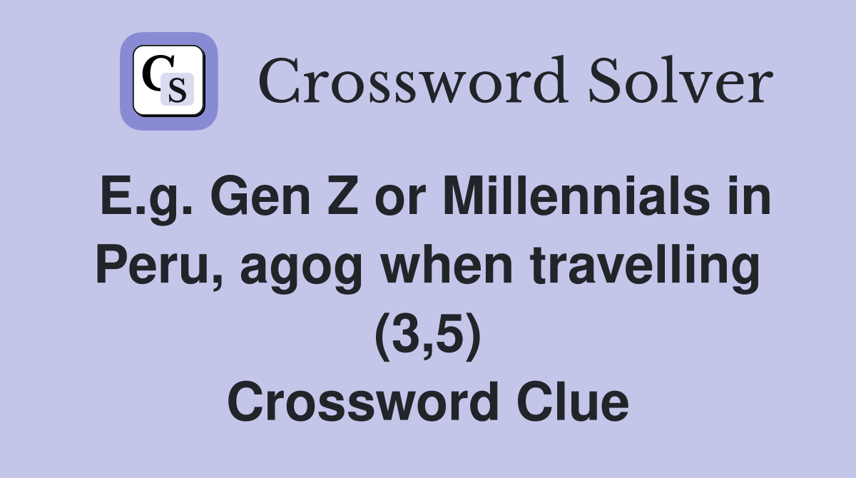 E.g. Gen Z or Millennials in Peru, agog when travelling (3,5) Crossword Clue