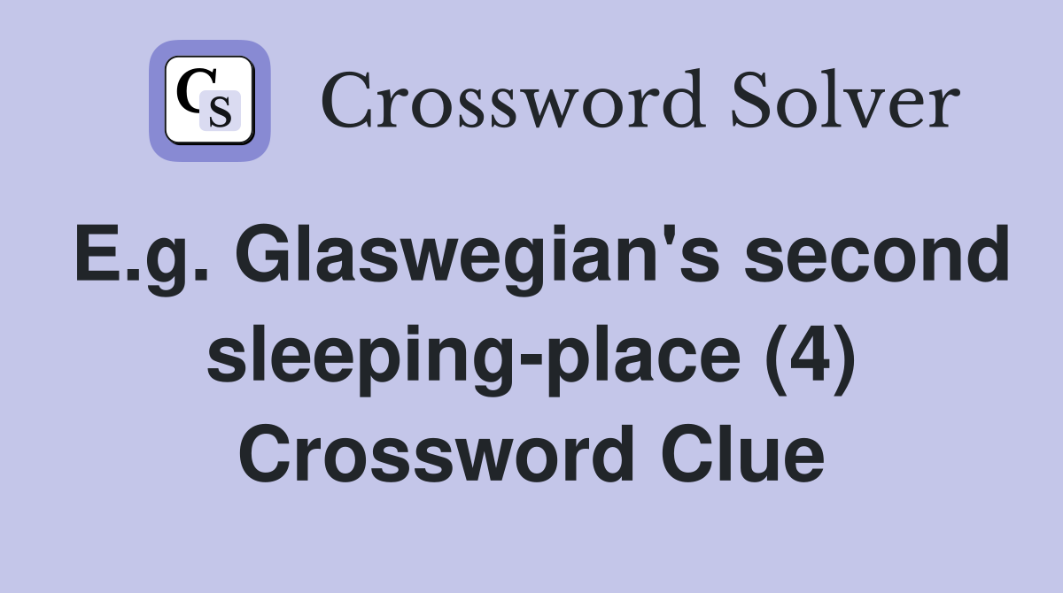 E.g. Glaswegian's second sleeping-place (4) Crossword Clue