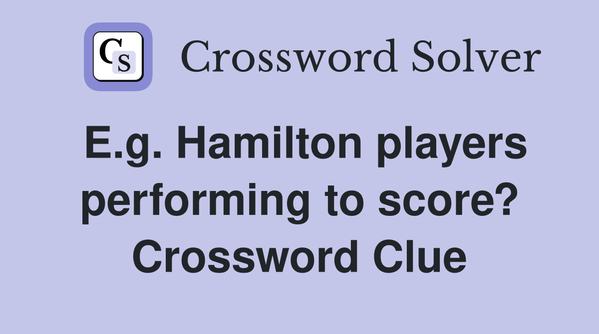 E.g. Hamilton players performing to score? Crossword Clue