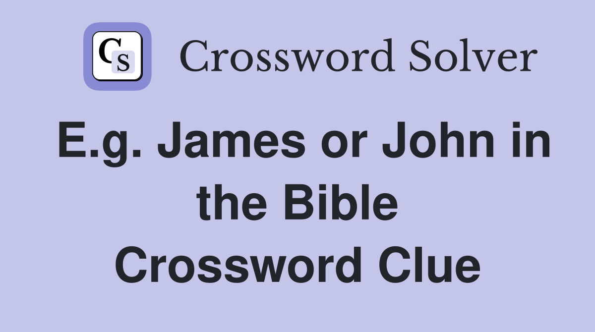 E.g. James or John in the Bible Crossword Clue