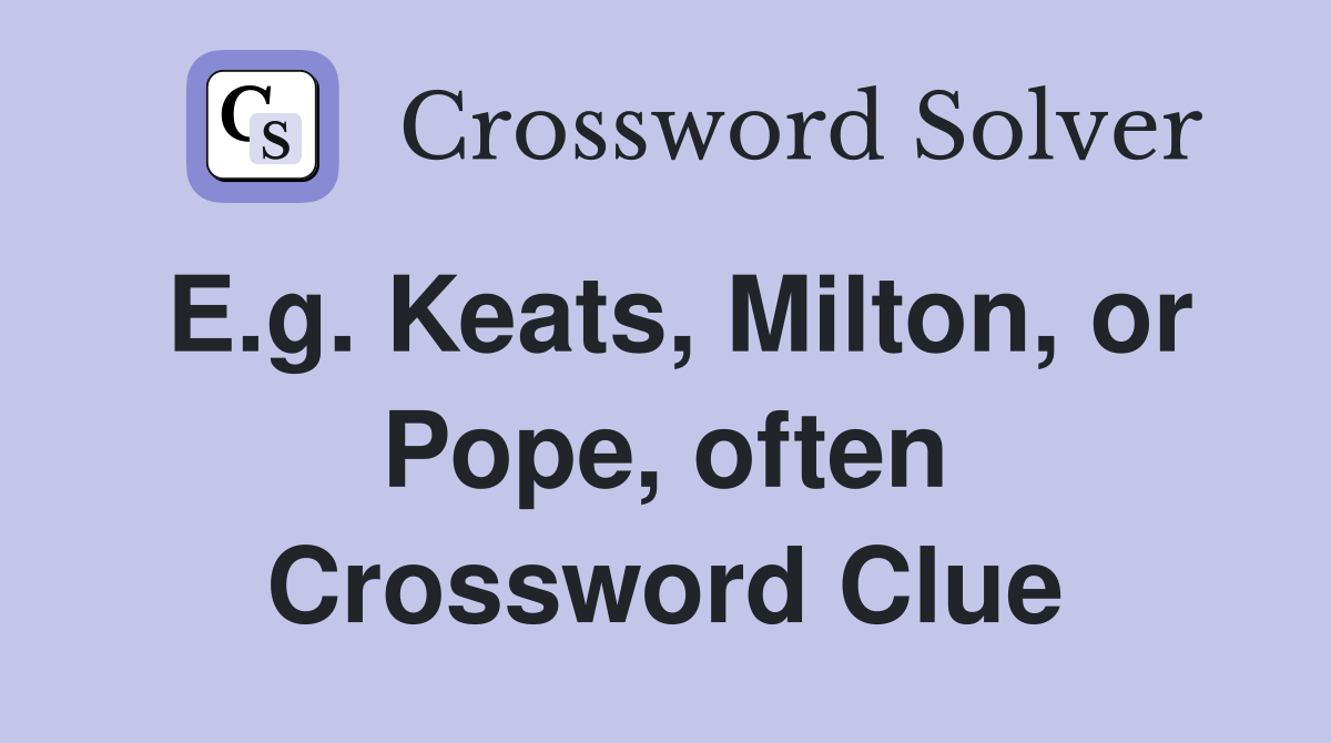 E.g. Keats, Milton, or Pope, often Crossword Clue