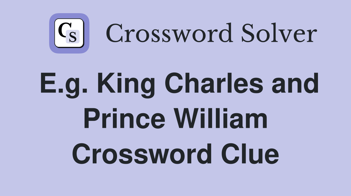 E.g. King Charles and Prince William Crossword Clue