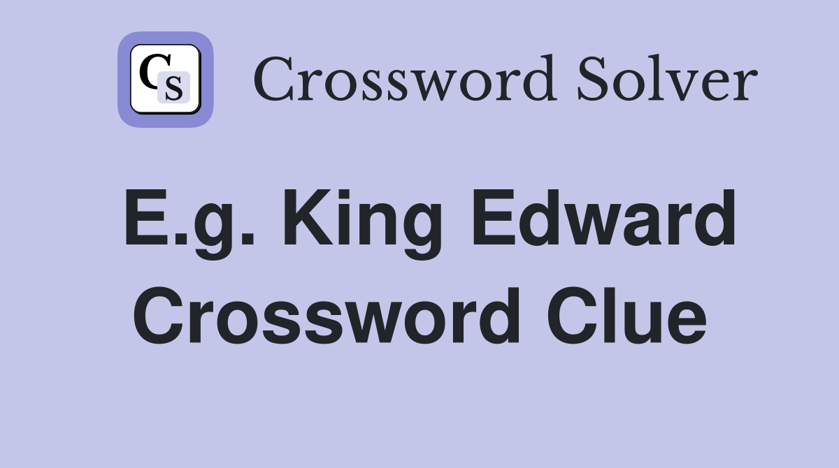 E.g. King Edward Crossword Clue