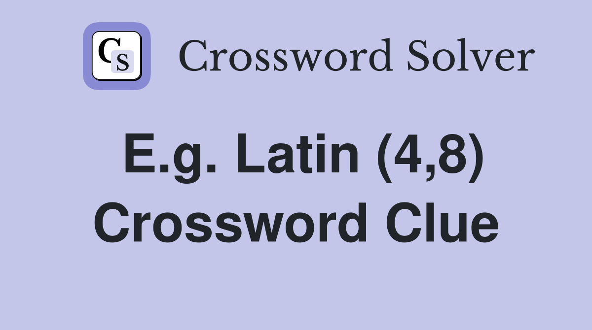 E.g. Latin (4,8) Crossword Clue