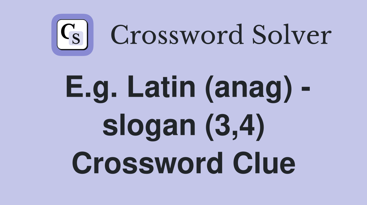E.g. Latin (anag) - slogan (3,4) Crossword Clue