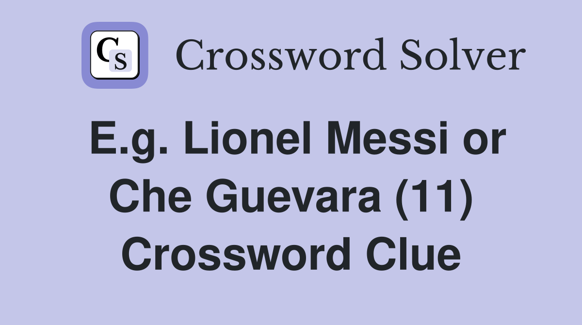 E.g. Lionel Messi or Che Guevara (11) Crossword Clue