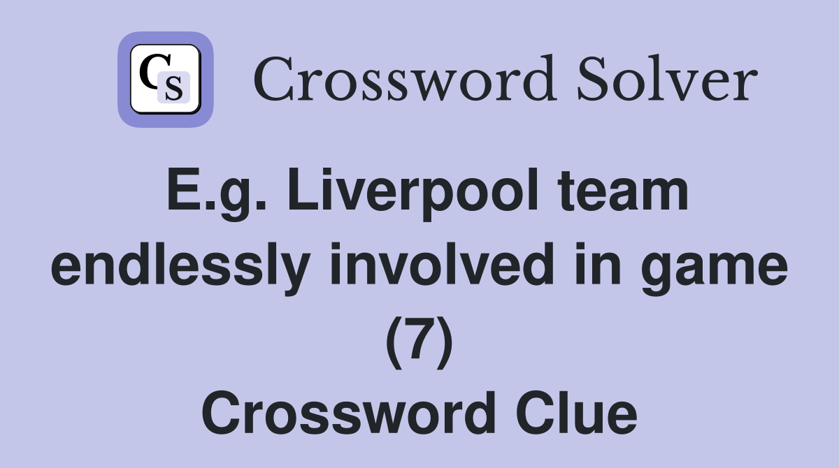 E.g. Liverpool team endlessly involved in game (7) Crossword Clue