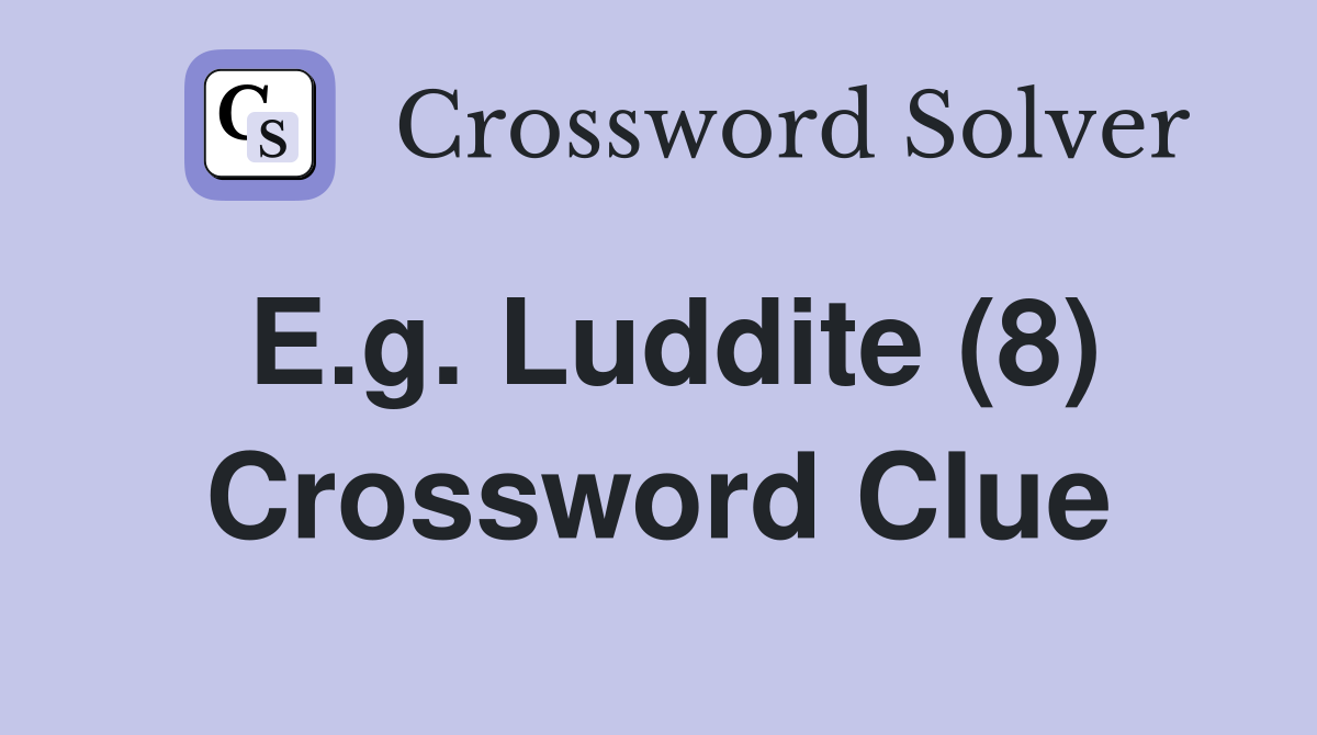 E.g. Luddite (8) Crossword Clue