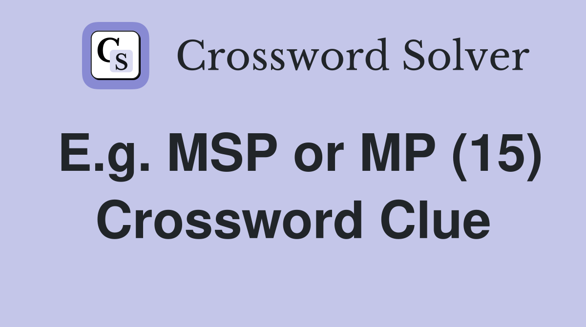 E.g. MSP or MP (15) Crossword Clue