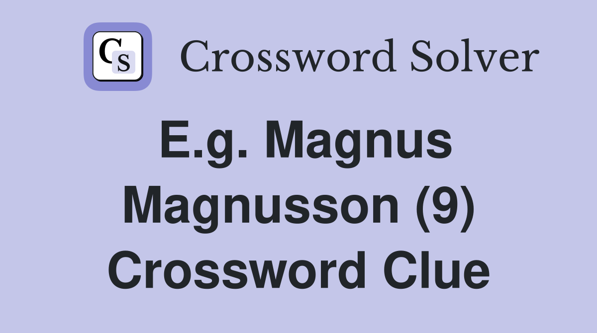 E.g. Magnus Magnusson (9) Crossword Clue