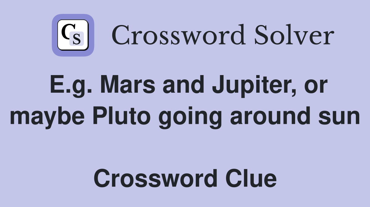 E.g. Mars and Jupiter, or maybe Pluto going around sun  Crossword Clue