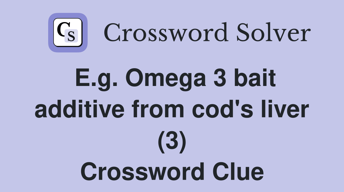 E.g. Omega 3 bait additive from cod's liver (3) Crossword Clue