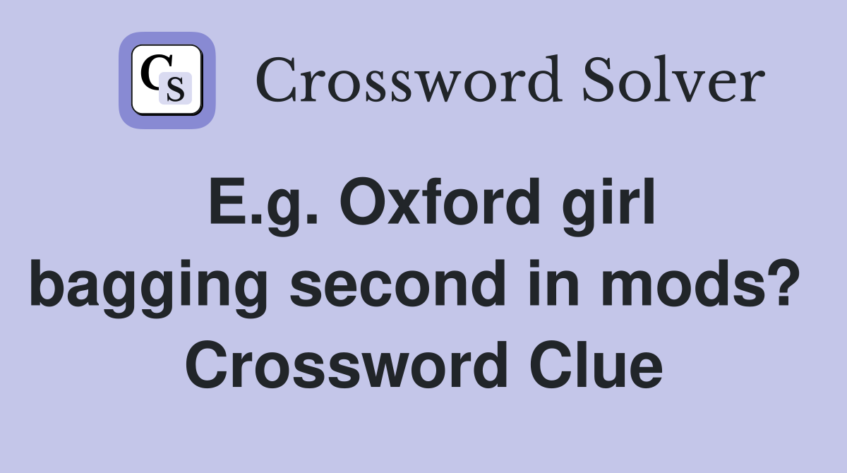 E.g. Oxford girl bagging second in mods?  Crossword Clue