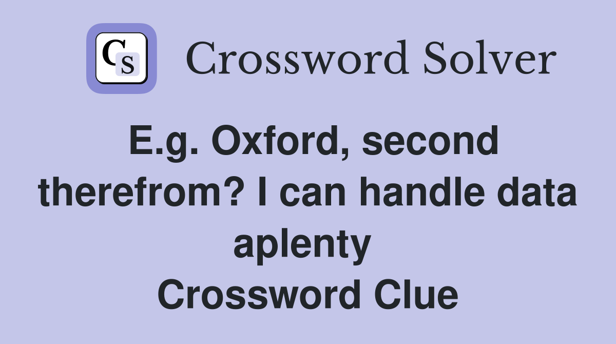 E.g. Oxford, second therefrom? I can handle data aplenty  Crossword Clue