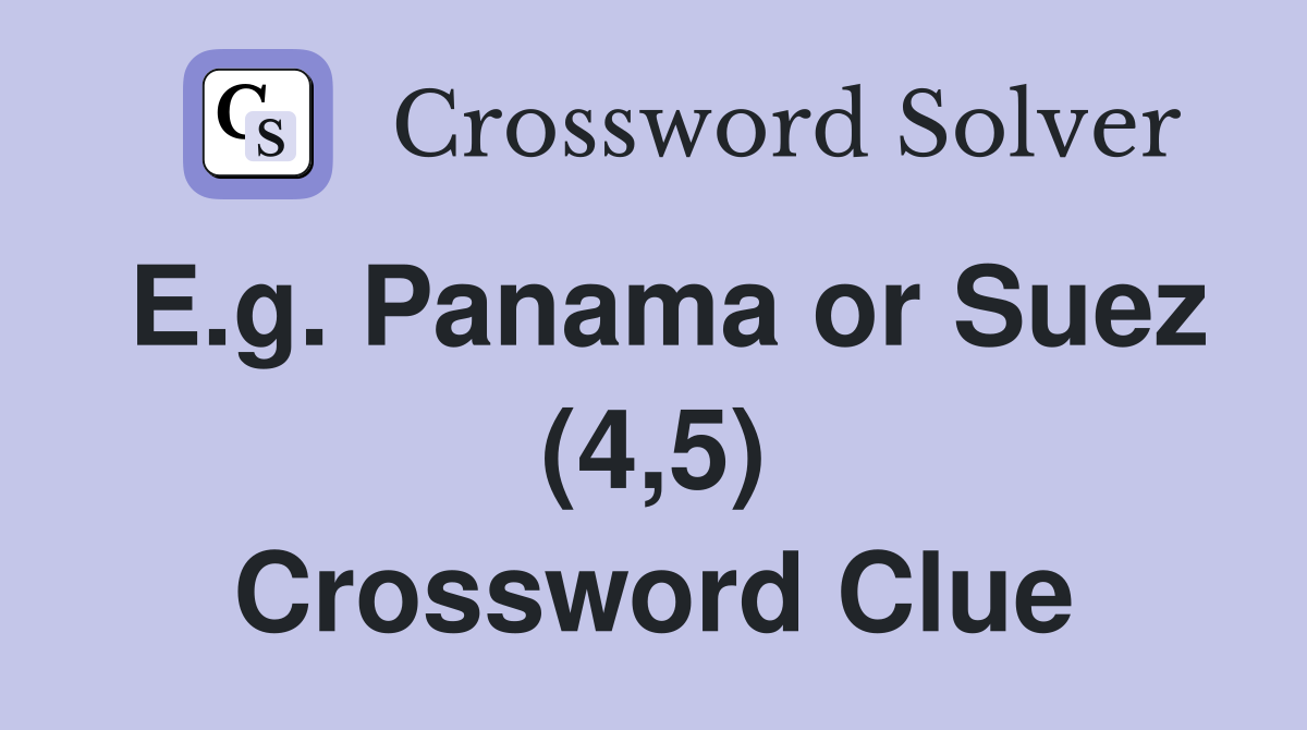 E.g. Panama or Suez (4,5) Crossword Clue