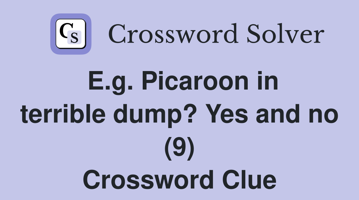 E.g. Picaroon in terrible dump? Yes and no (9) Crossword Clue