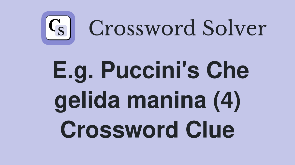 E g Puccini #39 s Che gelida manina (4) Crossword Clue Answers