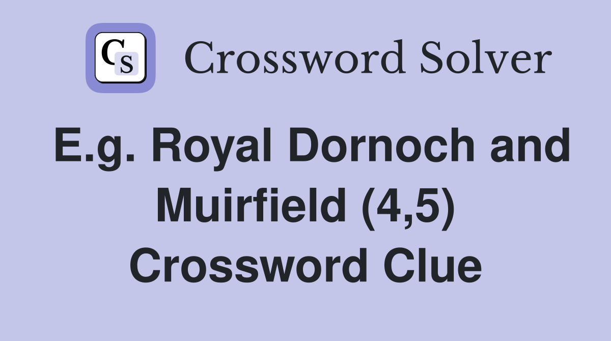 E.g. Royal Dornoch and Muirfield (4,5) Crossword Clue