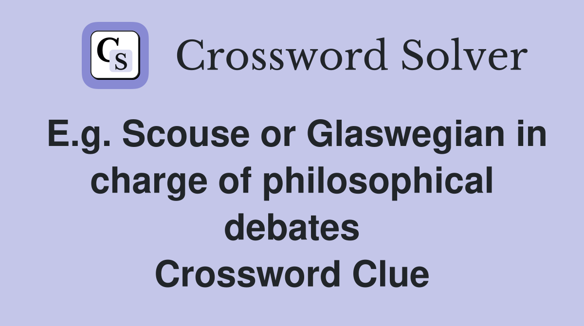 E.g. Scouse or Glaswegian in charge of philosophical debates Crossword Clue