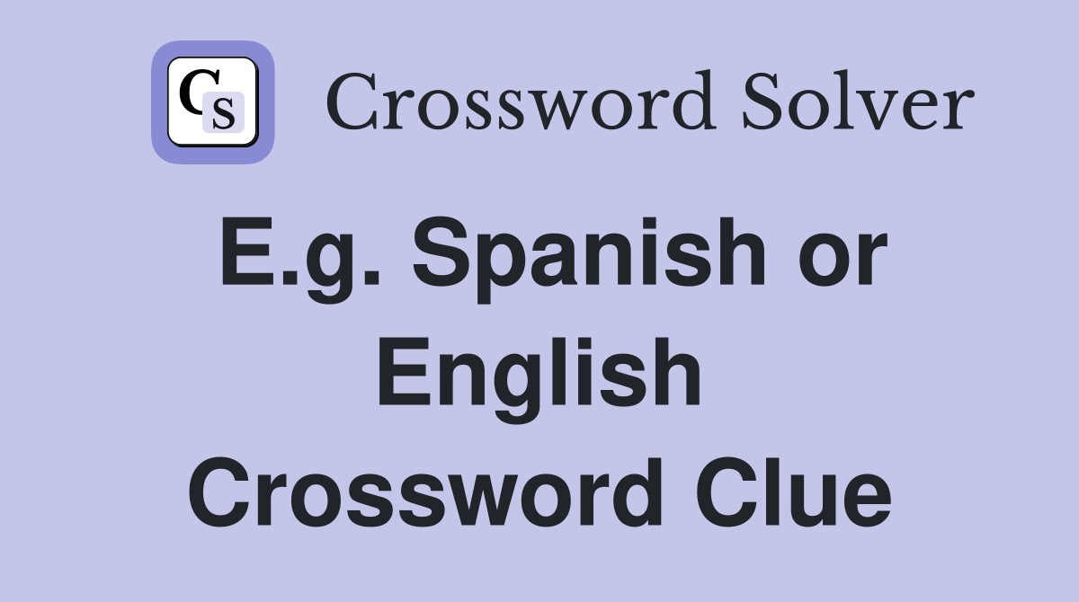 E.g. Spanish or English Crossword Clue